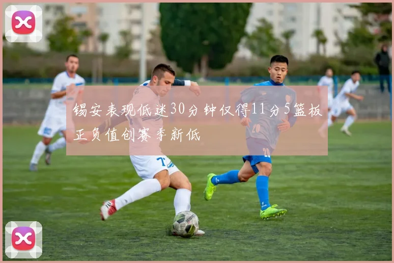 锡安表现低迷30分钟仅得11分5篮板正负值创赛季新低