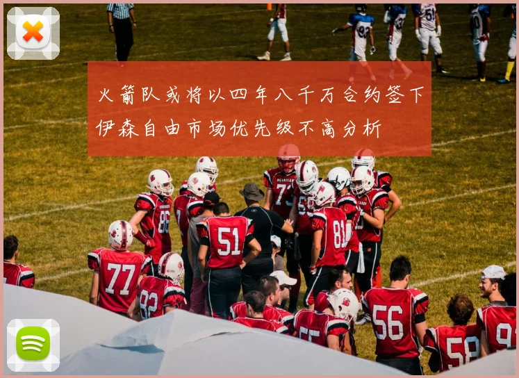 火箭队或将以四年八千万合约签下伊森自由市场优先级不高分析